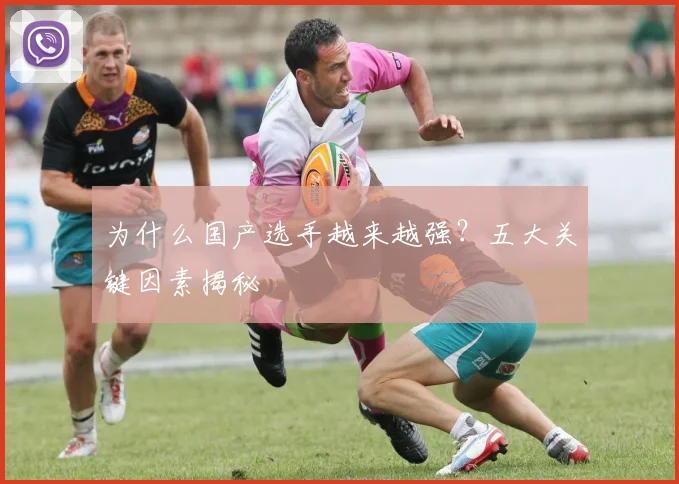 为什么国产选手越来越强？五大关键因素揭秘