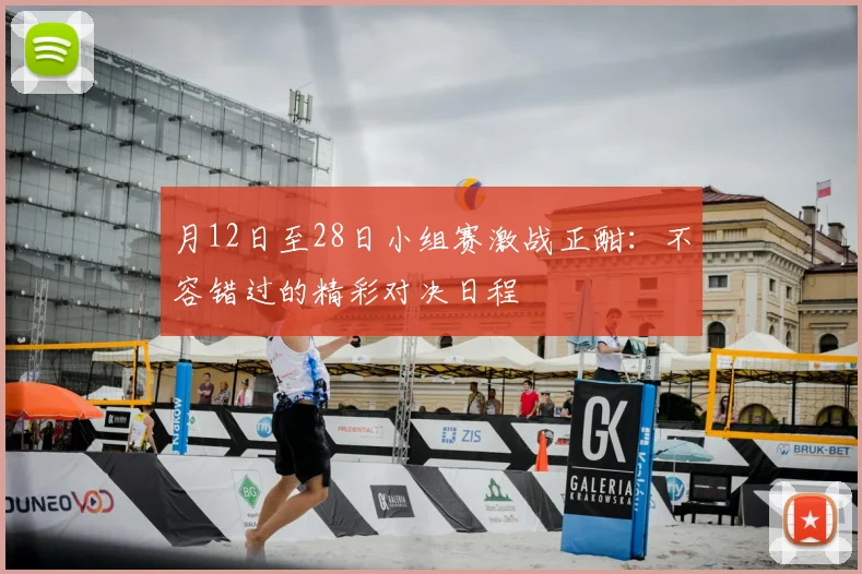 月12日至28日小组赛激战正酣：不容错过的精彩对决日程